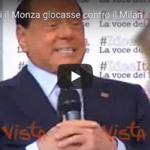 Berlusconi Monza Milan 3 0 video dichiarazioni ex presidente rossonero