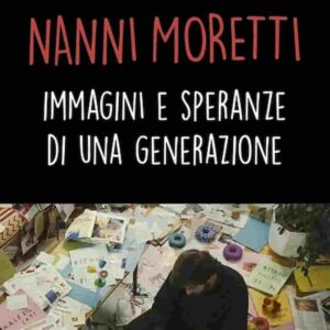 Nanni Moretti, simbolo, voce e immagine di una generazione di una certa sinistra nel libro di Giovanni Scipioni